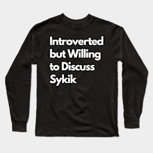 Introverted but Willing to Discuss Sykik Long Sleeve T-Shirt